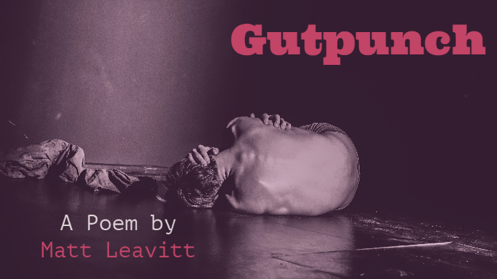 “Gutpunch” a Poem by Matt ‘Loveit or’ Leavitt